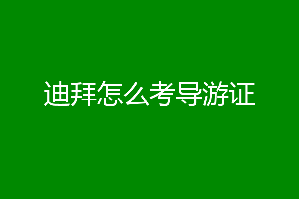 迪拜怎么考导游证