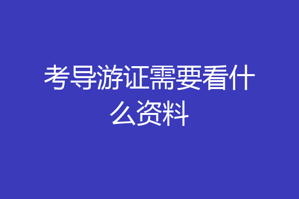 考导游证需要看什么资料