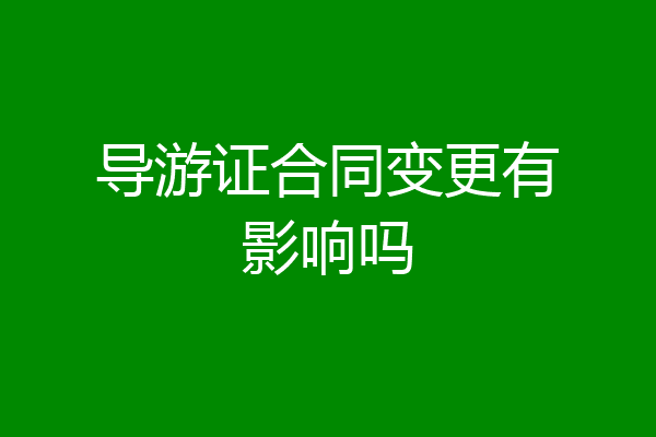 导游证合同变更有影响吗