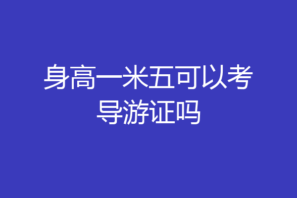 身高一米五可以考导游证吗