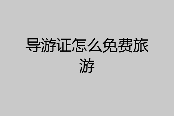 导游证怎么免费旅游