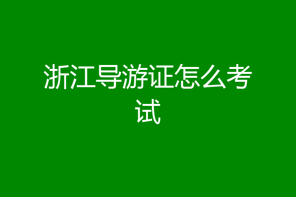 浙江导游证怎么考试