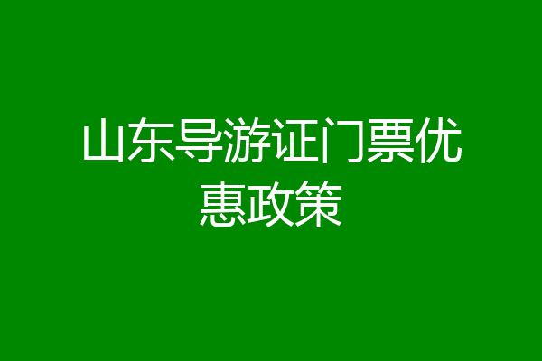山东导游证门票优惠政策