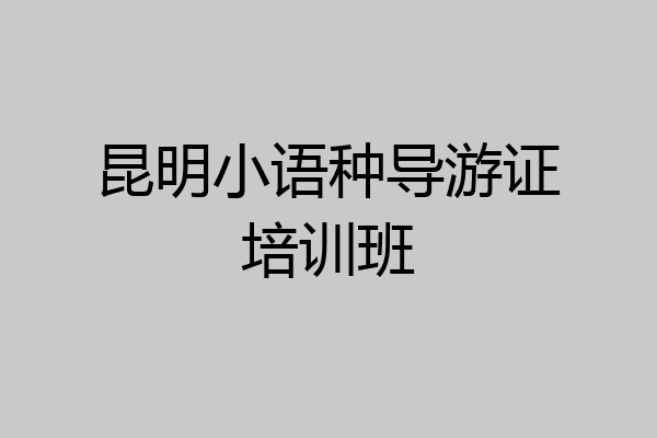 昆明小语种导游证培训班