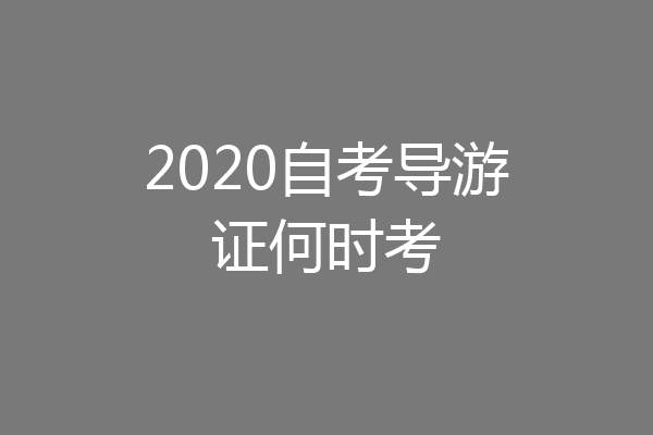 2020自考导游证何时考