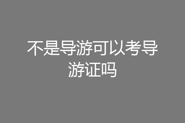 不是导游可以考导游证吗