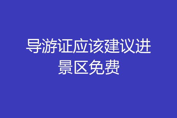 导游证应该建议进景区免费