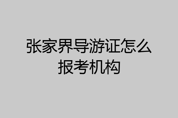 张家界导游证怎么报考机构