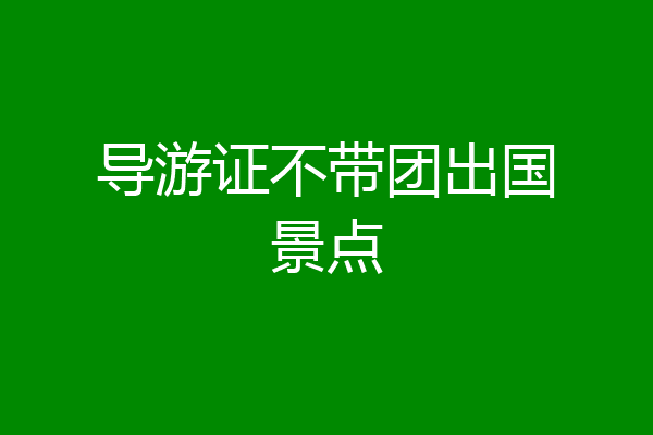 导游证不带团出国景点