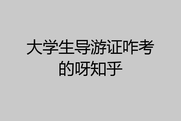 大学生导游证咋考的呀知乎