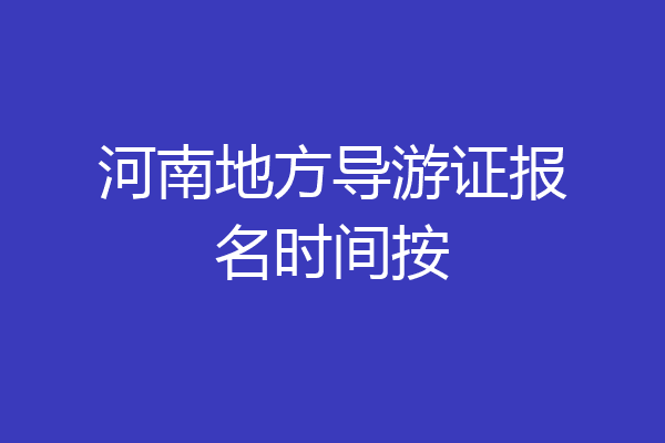 河南地方导游证报名时间按