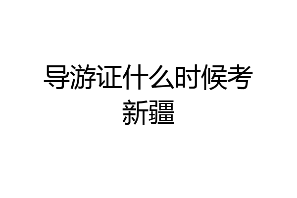 导游证什么时候考新疆
