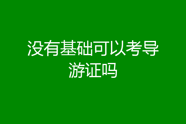 没有基础可以考导游证吗