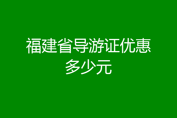 福建省导游证优惠多少元