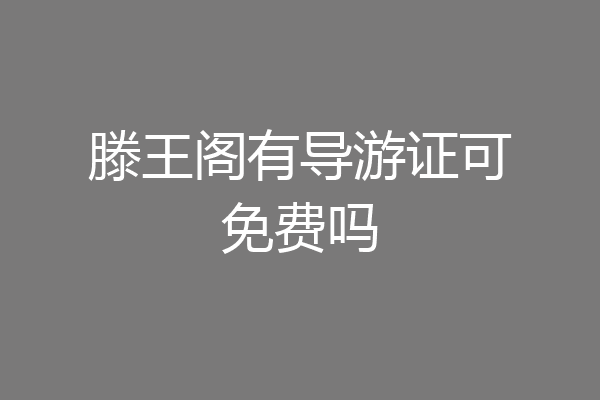 滕王阁有导游证可免费吗