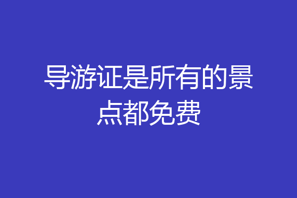 导游证是所有的景点都免费