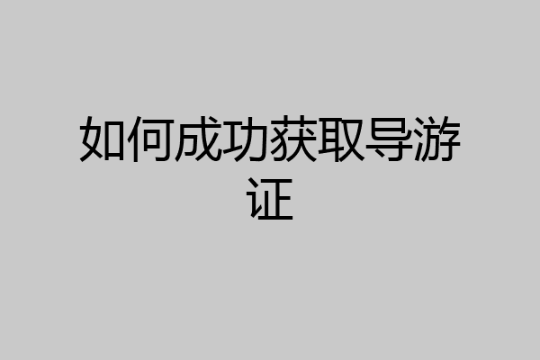 如何成功获取导游证
