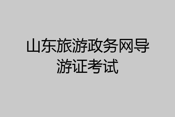 山东旅游政务网导游证考试