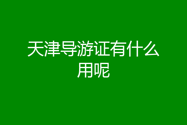 天津导游证有什么用呢
