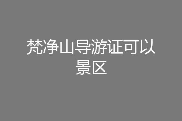梵净山导游证可以景区