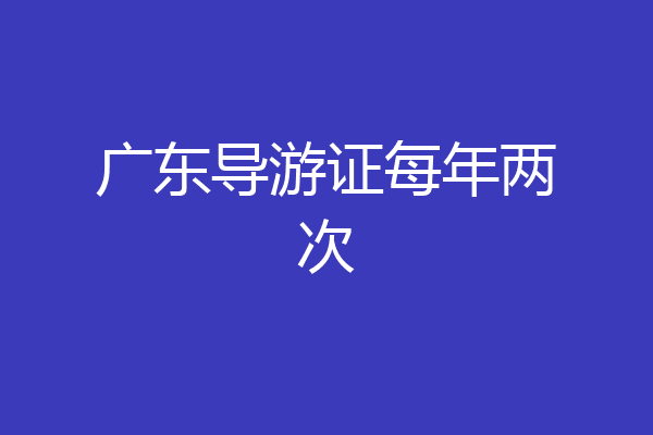 广东导游证每年两次