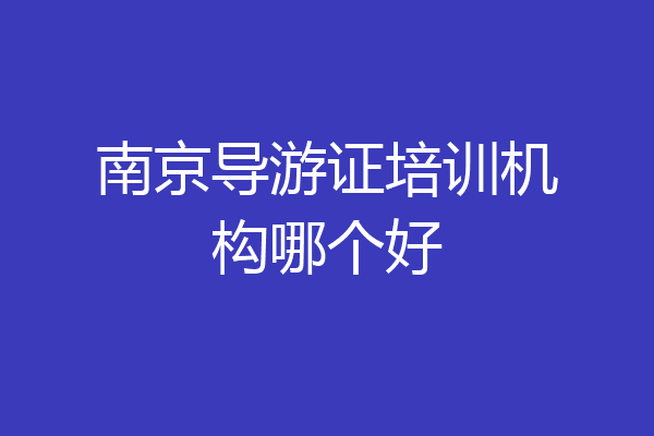 南京导游证培训机构哪个好