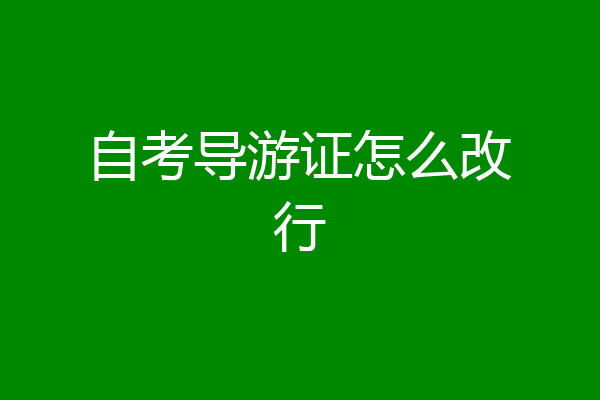 自考导游证怎么改行