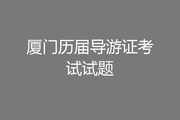 厦门历届导游证考试试题