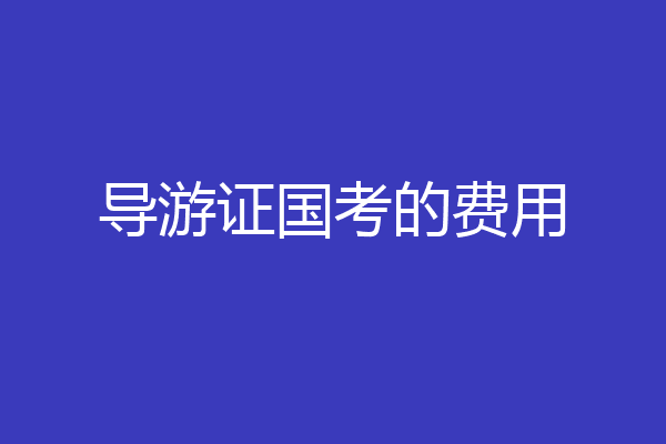 导游证国考的费用