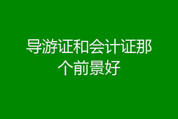 导游证和会计证那个前景好