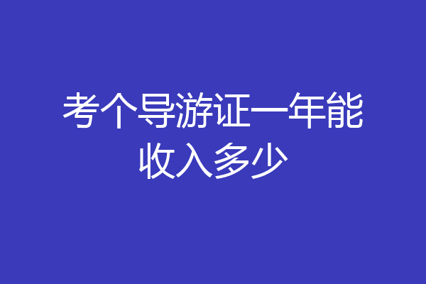 考个导游证一年能收入多少
