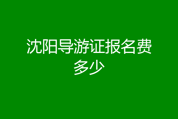 沈阳导游证报名费多少