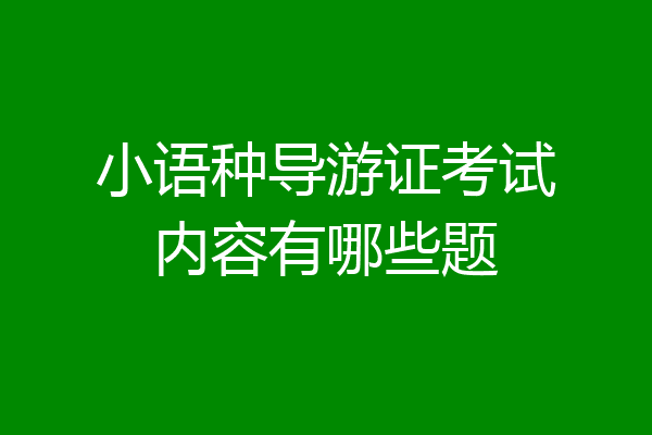 小语种导游证考试内容有哪些题