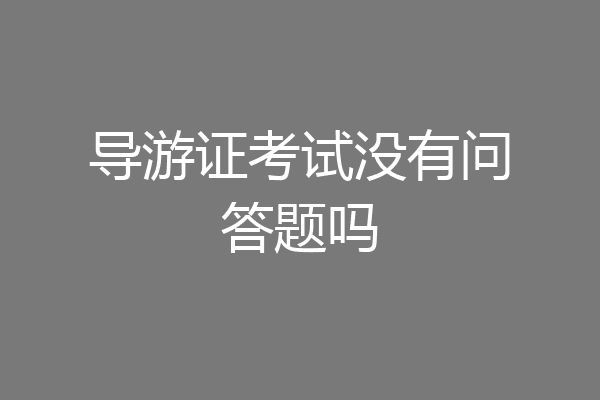 导游证考试没有问答题吗