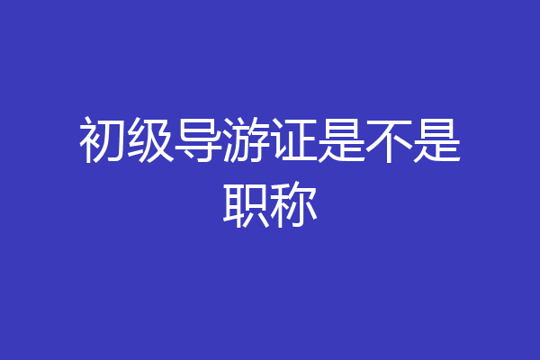 初级导游证是不是职称