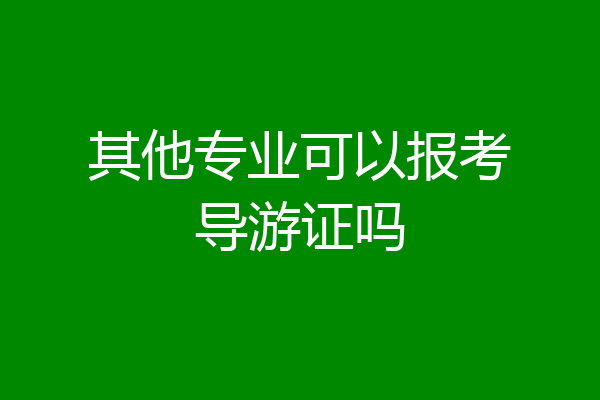 其他专业可以报考导游证吗