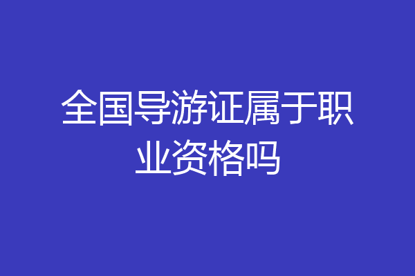 全国导游证属于职业资格吗