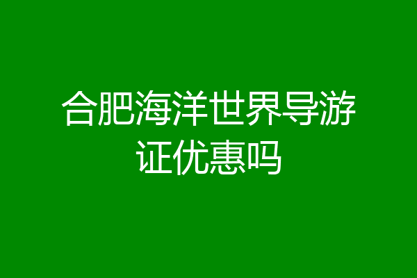 合肥海洋世界导游证优惠吗