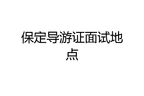保定导游证面试地点