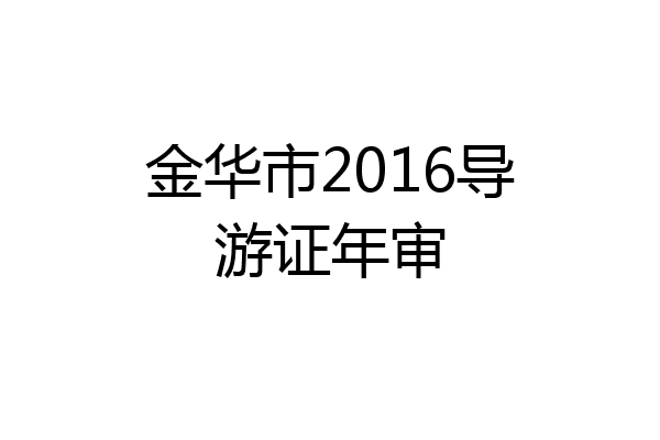金华市2016导游证年审