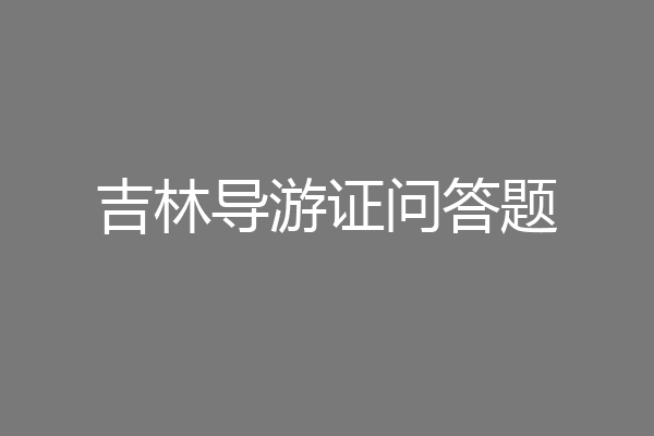 吉林导游证问答题