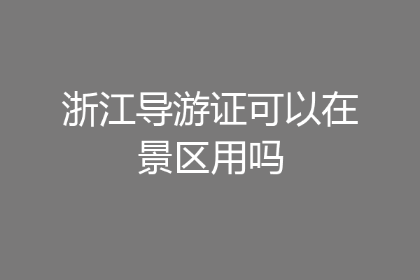 浙江导游证可以在景区用吗