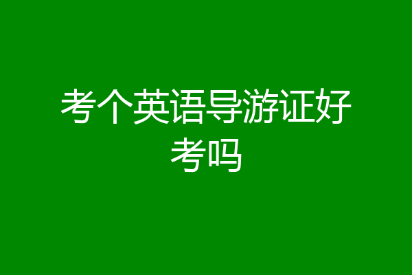 考个英语导游证好考吗