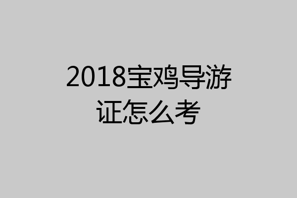 2018宝鸡导游证怎么考