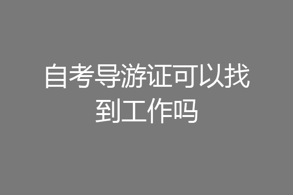 自考导游证可以找到工作吗