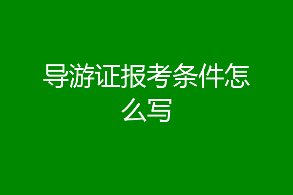 导游证报考条件怎么写