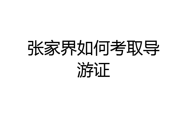 张家界如何考取导游证