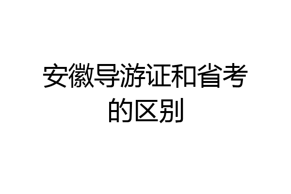 安徽导游证和省考的区别
