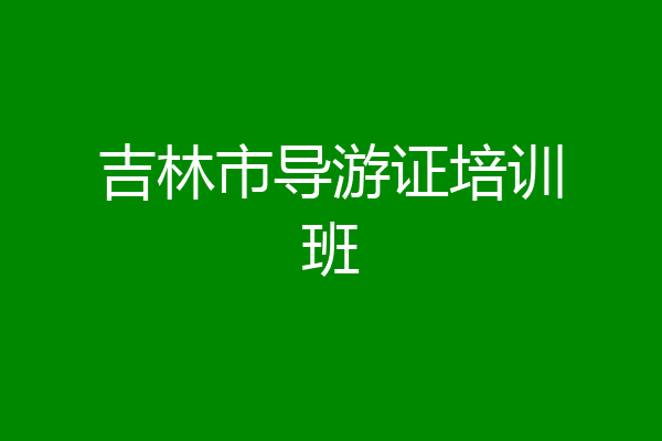 吉林市导游证培训班