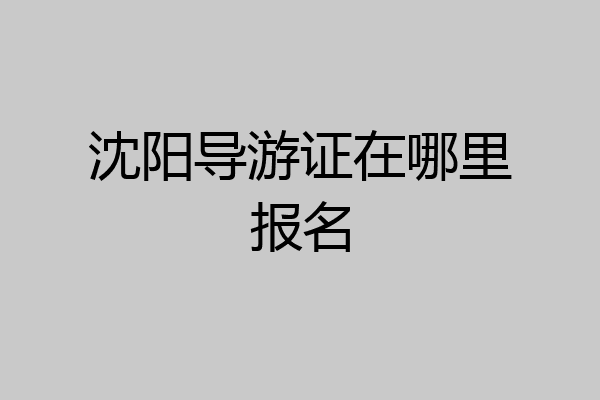 沈阳导游证在哪里报名
